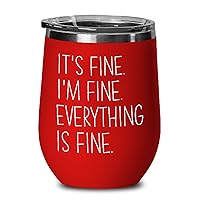Motivational Red Wine Tumbler 12 Oz - It's Fine I'm Fine Everything Is Fine - Funny Sarcastic Witty Joke Comedy Sarcasm Humor For Women Mother Her
