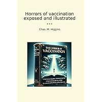 Horrors of vaccination exposed and illustrated (Classic Books) Horrors of vaccination exposed and illustrated (Classic Books) Paperback Kindle Hardcover MP3 CD Library Binding