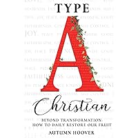 Type A Christian: How To Daily Restore Our Fruit (Type A Christian 2-Book Series)