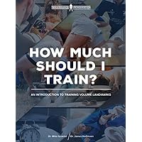 How Much Should I Train?: An Introduction to the Volume Landmarks (Renaissance Periodization Book 5) How Much Should I Train?: An Introduction to the Volume Landmarks (Renaissance Periodization Book 5) Kindle Paperback