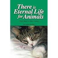 There Is Eternal Life For Animals: A Book Based On Bible Scripture There Is Eternal Life For Animals: A Book Based On Bible Scripture Paperback Kindle