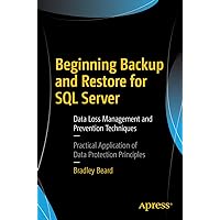 Beginning Backup and Restore for SQL Server: Data Loss Management and Prevention Techniques Beginning Backup and Restore for SQL Server: Data Loss Management and Prevention Techniques Kindle Paperback