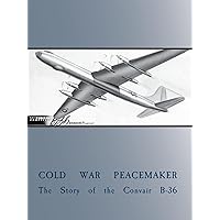 Cold War Peacemaker: Story of the Convair B-36