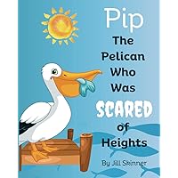 Pip, The Pelican Who Was Scared of Heights Pip, The Pelican Who Was Scared of Heights Paperback Kindle
