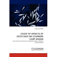 STUDY OF EFFECTS OF PESTICIDES ON COMMON CARP SPAWN: EFFECTS OF PESTICIDES ON COMMON CARP, CYPRINUS CARPIO SPAWN STUDY OF EFFECTS OF PESTICIDES ON COMMON CARP SPAWN: EFFECTS OF PESTICIDES ON COMMON CARP, CYPRINUS CARPIO SPAWN Paperback