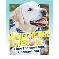 Healthcare Heroes: How Therapy Dogs Change Lives! Healthcare Heroes: How Therapy Dogs Change Lives! Paperback Kindle Hardcover