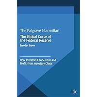 The Global Curse of the Federal Reserve: How Investors Can Survive and Profit From Monetary Chaos The Global Curse of the Federal Reserve: How Investors Can Survive and Profit From Monetary Chaos Kindle Paperback
