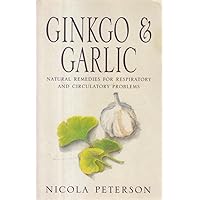 Ginkgo & Garlic: Natural Remedies for Respiratory and Circulatory Problems Ginkgo & Garlic: Natural Remedies for Respiratory and Circulatory Problems Paperback