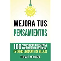 Mejora Tus Pensamientos: 100 suposiciones negativas que limitan tu potencial (y cómo librarte de ellas) (Spanish Edition)