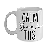 Calm Your Tits Mug Funny Sarcastic 11 or 15 oz Ceramic Comment Coffee Cup Gag Gift for Men or Women