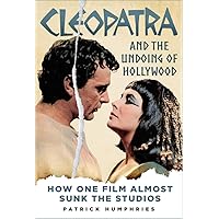 Cleopatra and the Undoing of Hollywood: How One Film Almost Sunk the Studios Cleopatra and the Undoing of Hollywood: How One Film Almost Sunk the Studios Hardcover Kindle