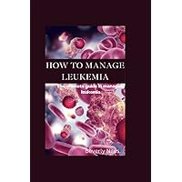 HOW TO MANAGE LEUKEMIA: The ultimate guide in managing leukemia HOW TO MANAGE LEUKEMIA: The ultimate guide in managing leukemia Paperback Kindle