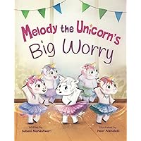 Melody the Unicorn's Big Worry: A children's storybook about overcoming anxiety and fear and learning how to manage worries Melody the Unicorn's Big Worry: A children's storybook about overcoming anxiety and fear and learning how to manage worries Paperback Kindle