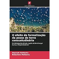 O efeito da formalização da posse de terra consuetudinária: Em Belojiganfoy-Wreda, região de Benishangul Gumuz, Etiópia Ocidental (Portuguese Edition)