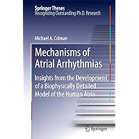 Mechanisms of Atrial Arrhythmias: Insights from the Development of a Biophysically Detailed Model of the Human Atria (Springer Theses) Mechanisms of Atrial Arrhythmias: Insights from the Development of a Biophysically Detailed Model of the Human Atria (Springer Theses) eTextbook Hardcover Paperback