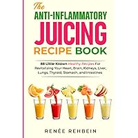 The Anti-Inflammatory Juicing Recipe Book: 88 Little-Known Healthy Recipes For Revitalizing Your Heart, Brain, Kidneys, Liver, Lungs, Thyroid, Stomach, and Intestines The Anti-Inflammatory Juicing Recipe Book: 88 Little-Known Healthy Recipes For Revitalizing Your Heart, Brain, Kidneys, Liver, Lungs, Thyroid, Stomach, and Intestines Paperback Kindle