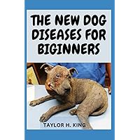 THE NEW DOG DISEASES FOR BEGINNERS THE NEW DOG DISEASES FOR BEGINNERS Paperback Kindle Hardcover
