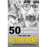 50 Awesome Things To Do In Retirement: The Humorous Guide To Enjoy Life After Work