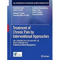 Treatment of Chronic Pain by Interventional Approaches: the AMERICAN ACADEMY of PAIN MEDICINE Textbook on Patient Management Treatment of Chronic Pain by Interventional Approaches: the AMERICAN ACADEMY of PAIN MEDICINE Textbook on Patient Management Paperback Kindle