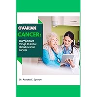 ovarian cancer : 16 important things to know about ovarian cancer ovarian cancer : 16 important things to know about ovarian cancer Kindle Paperback