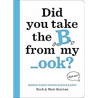 Books That Drive Kids CRAZY!: Did You Take the B from My _ook? (Books That Drive Kids CRAZY!, 1) Books That Drive Kids CRAZY!: Did You Take the B from My _ook? (Books That Drive Kids CRAZY!, 1) Hardcover Kindle Paperback