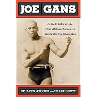 Joe Gans: A Biography of the First African American World Boxing Champion