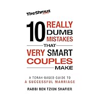 The 10 Really Dumb Mistakes that Very Smart Couples Make: A Torah-Based Guide to a Successful Marriage
