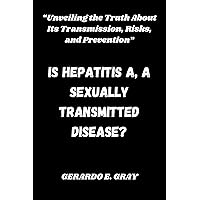 Is Hepatitis A, a Sexually Transmitted Disease?: “Unveiling the Truth About Its Transmission, Risks, and Prevention” Is Hepatitis A, a Sexually Transmitted Disease?: “Unveiling the Truth About Its Transmission, Risks, and Prevention” Kindle Hardcover Paperback