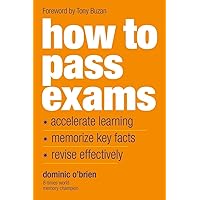 How To Pass Exams: Accelerate Your Learning, Memorize Key Facts, Revise Effectively How To Pass Exams: Accelerate Your Learning, Memorize Key Facts, Revise Effectively Paperback Kindle