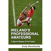 Ireland¿s Professional Amateurs: A Sports Season At Its Purest Ireland¿s Professional Amateurs: A Sports Season At Its Purest Paperback Kindle