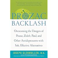 Prozac Backlash: Overcoming the Dangers of Prozac, Zoloft, Paxil, and Other Antidepressants with Safe, Effective Alternatives Prozac Backlash: Overcoming the Dangers of Prozac, Zoloft, Paxil, and Other Antidepressants with Safe, Effective Alternatives Paperback Hardcover