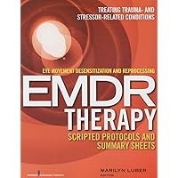 Eye Movement Desensitization and Reprocessing (EMDR) Therapy Scripted Protocols and Summary Sheets: Treating Trauma- and Stressor-Related Conditions Eye Movement Desensitization and Reprocessing (EMDR) Therapy Scripted Protocols and Summary Sheets: Treating Trauma- and Stressor-Related Conditions Paperback Kindle