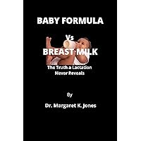 BABY FORMULA Vs BREAST MILK: The Truth a Lactation Never Reveals BABY FORMULA Vs BREAST MILK: The Truth a Lactation Never Reveals Kindle Paperback