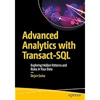 Advanced Analytics with Transact-SQL: Exploring Hidden Patterns and Rules in Your Data Advanced Analytics with Transact-SQL: Exploring Hidden Patterns and Rules in Your Data Paperback Kindle