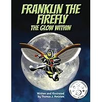 Franklin the Firefly: The Glow Within (A Story of Kindness, Friendship and Celebrating Oneself in the Face of Adversity) Franklin the Firefly: The Glow Within (A Story of Kindness, Friendship and Celebrating Oneself in the Face of Adversity) Paperback Kindle Hardcover