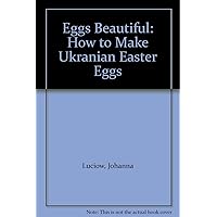 Eggs Beautiful: How to Make Ukranian Easter Eggs Eggs Beautiful: How to Make Ukranian Easter Eggs Hardcover Paperback