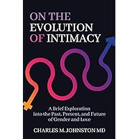 On the Evolution of Intimacy: A Brief Exploration into the Past, Present, and Future of Gender and Love (The Evolution of Creative Systems Theory and the Concept of Cultural Maturity)