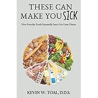 These Can Make You Sick: How Everyday Foods Repeatedly Eaten Can Cause Disease These Can Make You Sick: How Everyday Foods Repeatedly Eaten Can Cause Disease Paperback Kindle