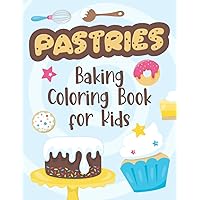 Pastries - Baking Coloring Book for Kids: Delicious Cakes, Pies and Sweets to Color for Toddlers and Preschoolers Pastries - Baking Coloring Book for Kids: Delicious Cakes, Pies and Sweets to Color for Toddlers and Preschoolers Paperback