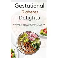 Gestational Diabetes Delights : Delicious, balanced, and nutritious Recipes For Managing gestational diabetes Gestational Diabetes Delights : Delicious, balanced, and nutritious Recipes For Managing gestational diabetes Kindle Paperback