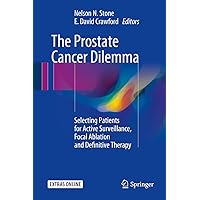 The Prostate Cancer Dilemma: Selecting Patients for Active Surveillance, Focal Ablation and Definitive Therapy The Prostate Cancer Dilemma: Selecting Patients for Active Surveillance, Focal Ablation and Definitive Therapy Kindle Hardcover Paperback