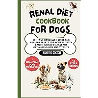 RENAL DIET COOKBOOK FOR DOGS: 50+ Easy Homemade Guide And Healthy Treats For Your Pet With Canine Kidney Disease For Optimum Health and Vitality