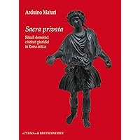 Sacra privata. Rituali domestici e istituti giuridici in Roma antica (Storia delle Religioni, 19) (Italian Edition)