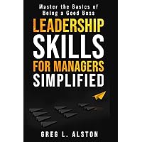 Leadership Skills For Managers Simplified: Master the Basics of Being a Good Boss (Leadership Management Books) Leadership Skills For Managers Simplified: Master the Basics of Being a Good Boss (Leadership Management Books) Paperback Kindle Hardcover