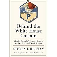 Behind the White House Curtain: A Senior Journalist’s Story of Covering the President―and Why It Matters Behind the White House Curtain: A Senior Journalist’s Story of Covering the President―and Why It Matters Hardcover