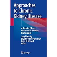 Approaches to Chronic Kidney Disease: A Guide for Primary Care Providers and Non-Nephrologists Approaches to Chronic Kidney Disease: A Guide for Primary Care Providers and Non-Nephrologists Hardcover Kindle Paperback