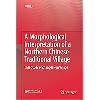 A Morphological Interpretation of a Northern Chinese Traditional Village: Case Study of Zhangdaicun Village A Morphological Interpretation of a Northern Chinese Traditional Village: Case Study of Zhangdaicun Village Kindle Hardcover