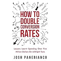 How To Double Conversion Rates: Lessons Learnt Spending Over Five Million Dollars On A/B Split Tests. How To Double Conversion Rates: Lessons Learnt Spending Over Five Million Dollars On A/B Split Tests. Paperback Audible Audiobook Kindle
