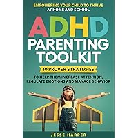 ADHD Parenting Toolkit: 10 PROVEN STRATEGIES TO HELP YOUR CHILD INCREASE ATTENTION, REGULATE EMOTIONS, AND MANAGE BEHAVIOR— EMPOWERING THEM TO THRIVE ... Parenting Toolkit Series by Jesse Harper)