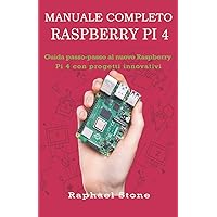 MANUALE COMPLETO RASPBERRY PI 4: Guida passo-passo al nuovo Raspberry Pi 4 con progetti innovativi (Italian Edition)